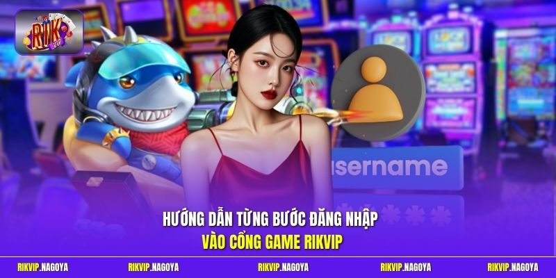 Hướng dẫn từng bước đăng nhập vào cổng game Rikvip
